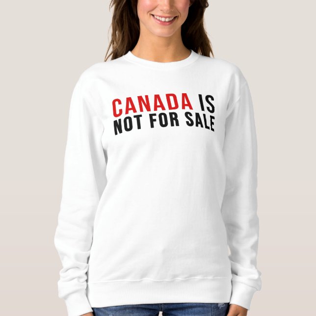 Canada Is Not For Sale Sweatshirt (Front)