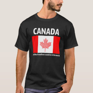 Canada Is One Of The Friendliest Countries In The T-Shirt