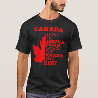 Canada Living The American Dream Without The Viole T-Shirt