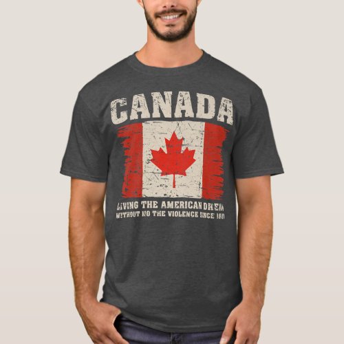 Canada Living The American Dream Without Violence  T_Shirt