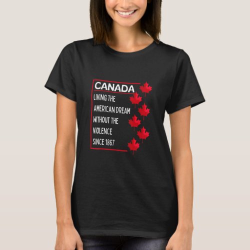 Canada Living The American Dream Without Violence  T_Shirt