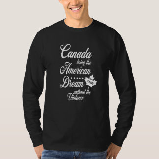 Canada Living The American Dream Wtihout The Viole T-Shirt