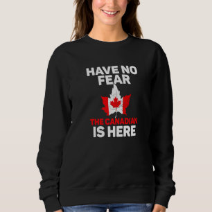 Canada Team Have No Fear The Canadian Is Here   Sweatshirt