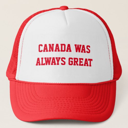 CANADA WAS ALWAYS GREAT TRUCKER HAT