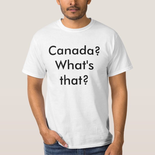 Canada?What's that? T-Shirt (Front)