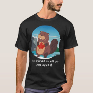 Canadian Beaver Our Beaver Is Not Up For Grabs T-Shirt