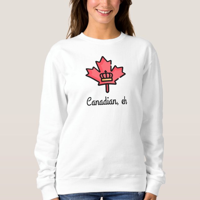 Canadian, eh. Canadian maple leaf Royal crown. Sweatshirt (Front)