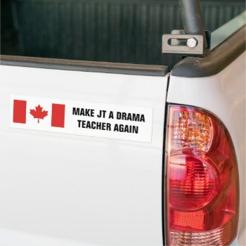 Canadian Flag Make Jt A Drama Teacher Again Bumper Sticker by RedneckHillbillies at Zazzle
