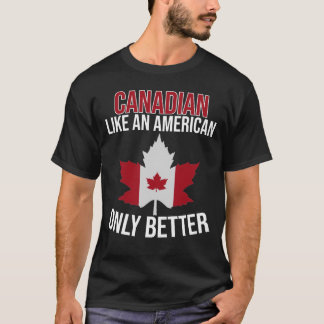 Canadian Like an American only Better T-Shirt