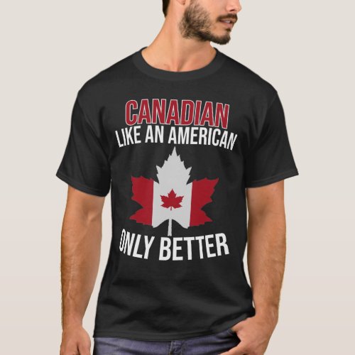 Canadian Like an American only Better  T_Shirt