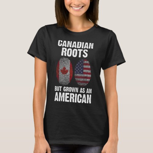Canadian roots but grown as an American Canadian T_Shirt