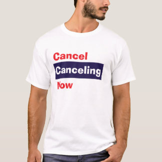 Cancel Canceling Now T-Shirt