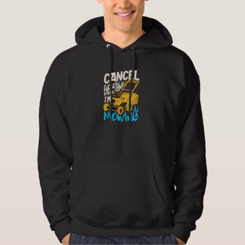 Cancel Everything I M Mowing For A Gardener Garden Hoodie