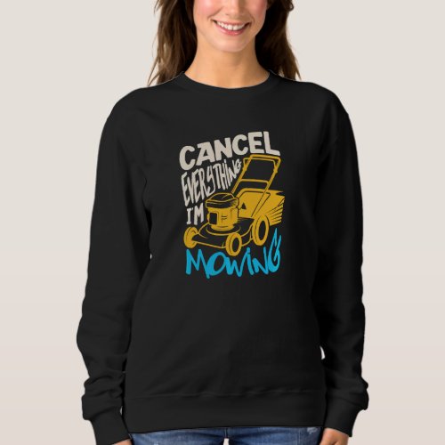 Cancel Everything I M Mowing For A Gardener Garden Sweatshirt