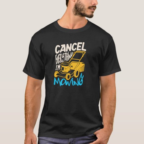 Cancel Everything I M Mowing For A Gardener Garden T_Shirt