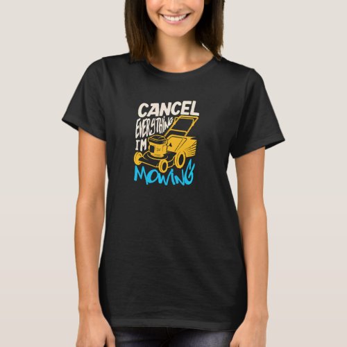 Cancel Everything I M Mowing For A Gardener Garden T_Shirt