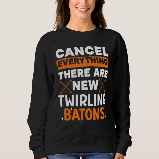Cancel Everything There Are New Twirling Batons 1 Sweatshirt (Front)