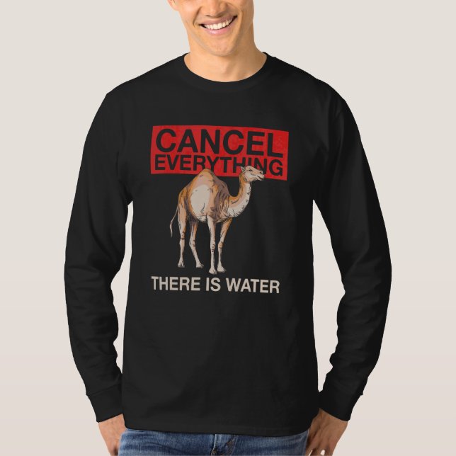 Cancel Everything   There Is Water Quote For A Cam T-Shirt (Front)