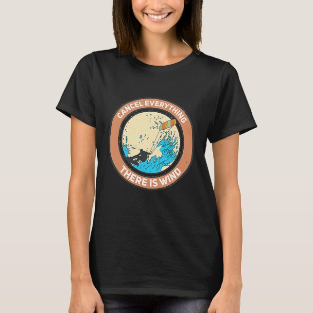 cancel everything there is wind Kite Kitesurfer T-Shirt (Front)