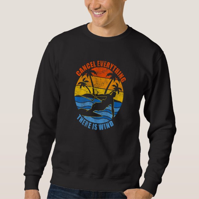 Cancel Everything There Is Wind  Kitesurfing Sweatshirt (Front)