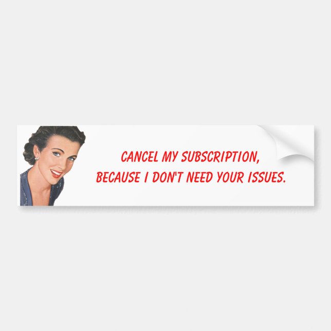 Cancel my subscription I don't need your issues #2 Bumper Sticker (Front)