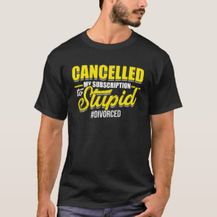 Cancelled my subscription to stupid divorced Posi T-Shirt