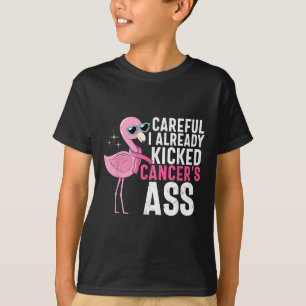 Cancer Awareness Careful I Already Kicked Cancers  T-Shirt