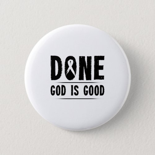 Cancer Awareness Done God Is Good Survivor Gift  Button