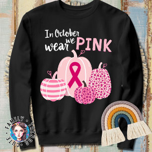 Cancer Awareness In October We Wear Pink Sweatshirt