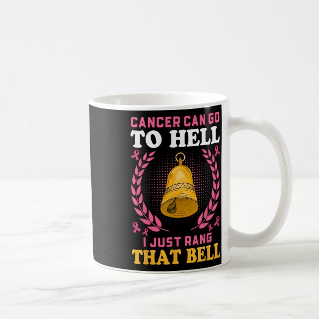 Cancer Can Go To Hell I Just Rang That Bell  Coffee Mug (Right)