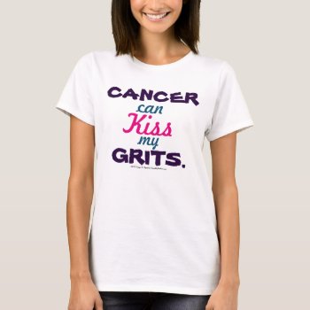 Cancer Can Kiss My Grits Graphic Tee by TigerLilyStudios at Zazzle