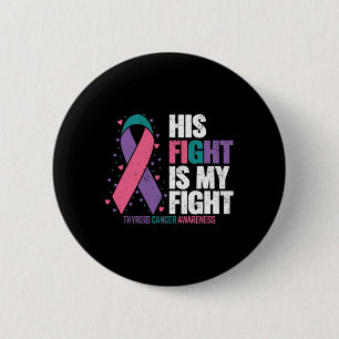 Cancer His Fight My Fight Thyroid Cancer Awareness Button