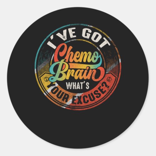 Cancer I Have Got Chemo Brain Whats Your Excuse R Classic Round Sticker