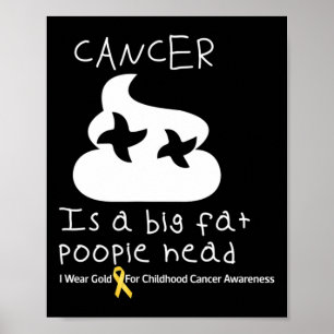 Cancer Is A Big Fat Poopiehead Childhood Cancer Aw Poster