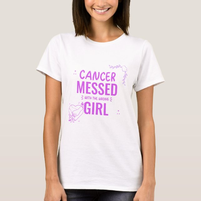 "Cancer Messed With The Wrong Girl" T-Shirt (Front)