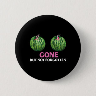 Cancer Survivor Mastectomy Gone But Not Forgotten  Button