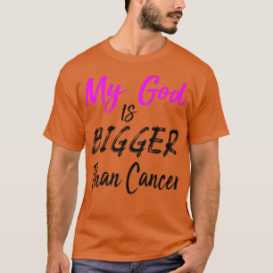 Cancer Treatment Quote  My God is Bigger than Canc T-Shirt
