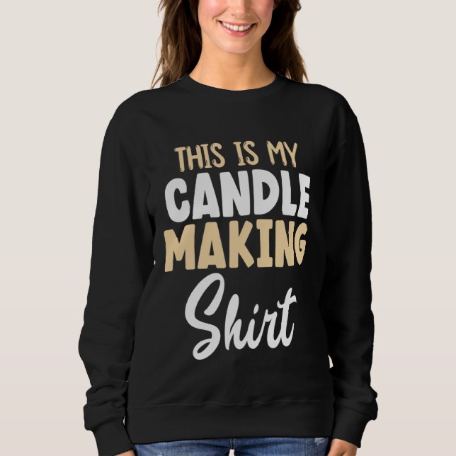 candle maker my candle making sweatshirt (Front)