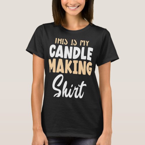 candle maker my candle making T_Shirt
