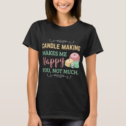 Candle Making Makes me Happy Candle Maker T_Shirt