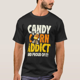 Candy Corn Addict And Proud Of It Happy Halloween T-Shirt
