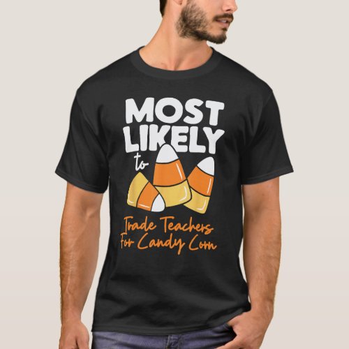Candy Corn Most Likely To Halloween Trade Teachers T-Shirt