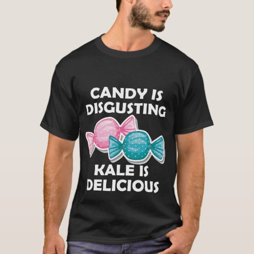 Candy Is Disgusting Kale Is Delicious  T_Shirt