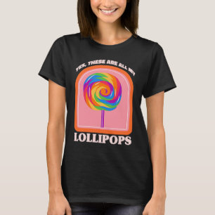 Candy  Yes These Are All My Lollipops T-Shirt