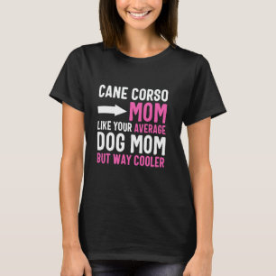Cane Corso Mom Like Your Average Dog Mom But Coole T-Shirt