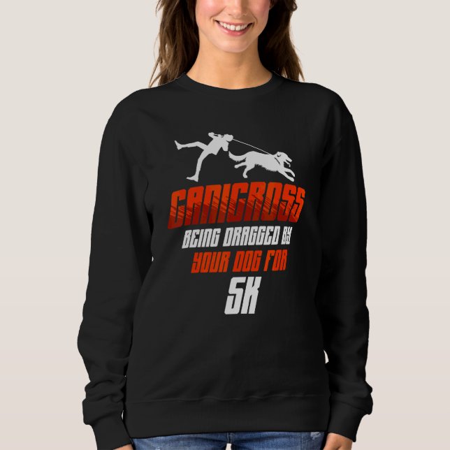 Canicross Being Dragged For 5k Dog Running Jogging Sweatshirt (Front)
