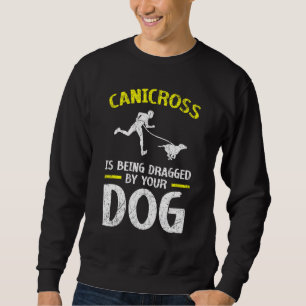 Canicross Is Being Dragged By Your Dog For 5k Runn Sweatshirt
