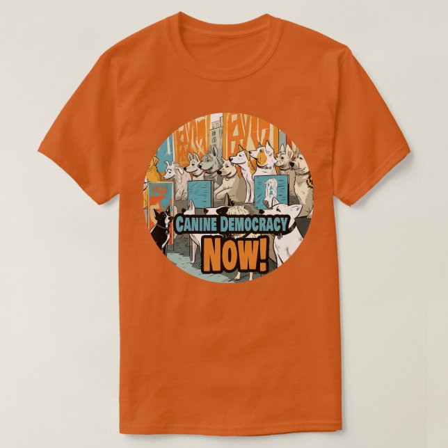 Canine Democracy Now 6 T-Shirt (Design Front)