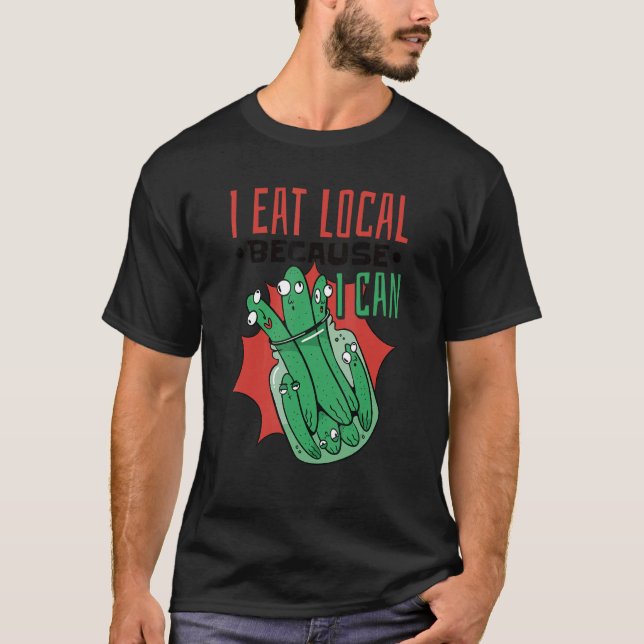 Canning Jar Pickles I Eat Local Because I Can 5 T-Shirt (Front)