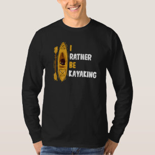 Canoe Boating Canoeing Kayak I'd Rather Be Kayakin T-Shirt